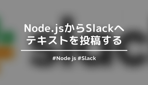 【Incoming Webhooks】Node.jsからSlackへテキストを投稿するサンプルを紹介する