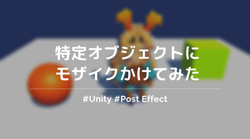 Unity ポストエフェクトで特定のオブジェクトにモザイクをかけてみた ぐるたかログ